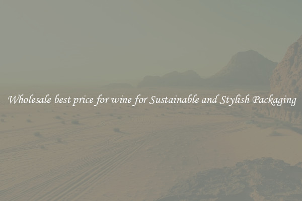 Wholesale best price for wine for Sustainable and Stylish Packaging