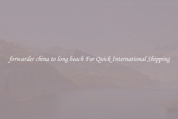 forwarder china to long beach For Quick International Shipping