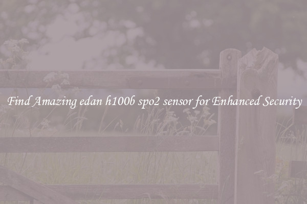 Find Amazing edan h100b spo2 sensor for Enhanced Security