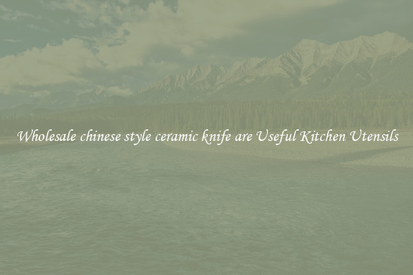 Wholesale chinese style ceramic knife are Useful Kitchen Utensils
