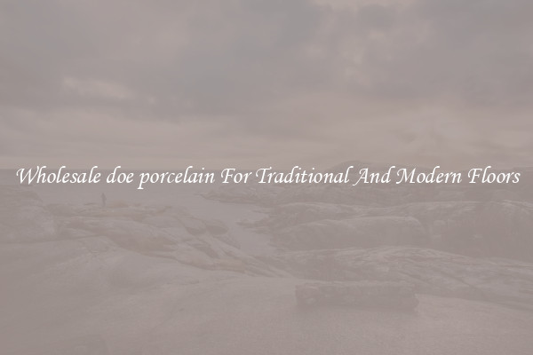 Wholesale doe porcelain For Traditional And Modern Floors