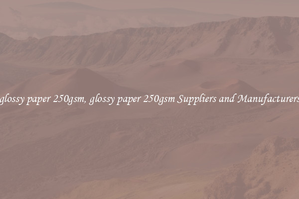 glossy paper 250gsm, glossy paper 250gsm Suppliers and Manufacturers