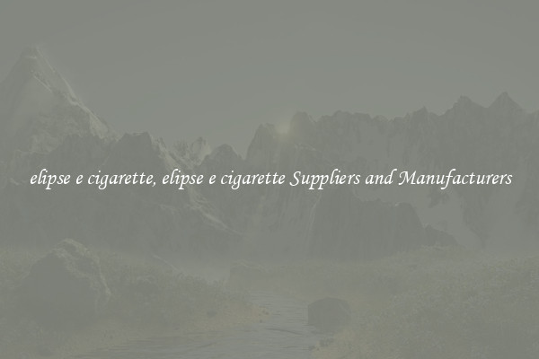 elipse e cigarette, elipse e cigarette Suppliers and Manufacturers