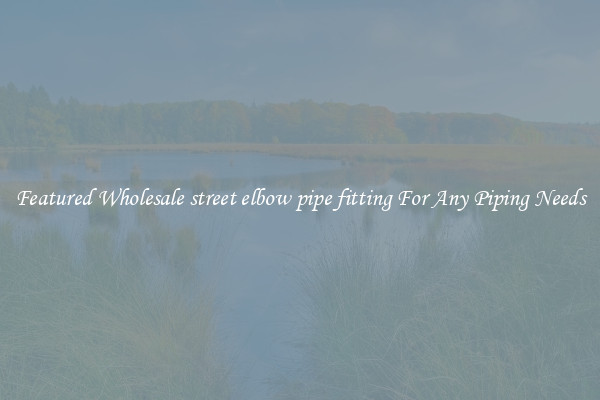 Featured Wholesale street elbow pipe fitting For Any Piping Needs