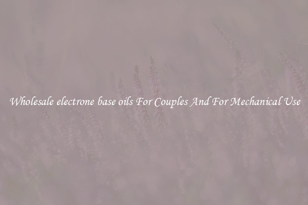 Wholesale electrone base oils For Couples And For Mechanical Use
