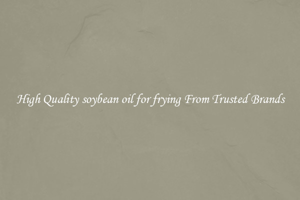 High Quality soybean oil for frying From Trusted Brands
