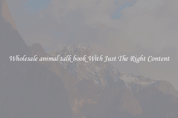 Wholesale animal talk book With Just The Right Content