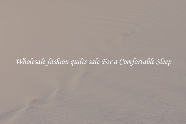 Wholesale fashion quilts sale For a Comfortable Sleep