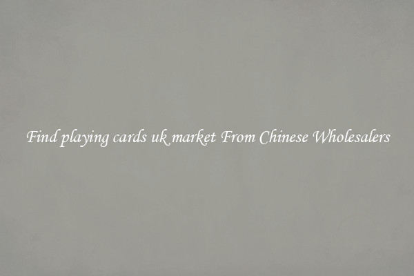 Find playing cards uk market From Chinese Wholesalers