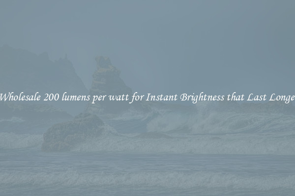 Wholesale 200 lumens per watt for Instant Brightness that Last Longer