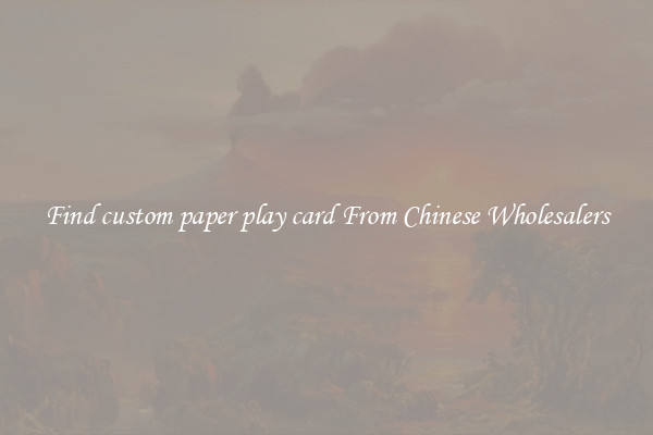Find custom paper play card From Chinese Wholesalers