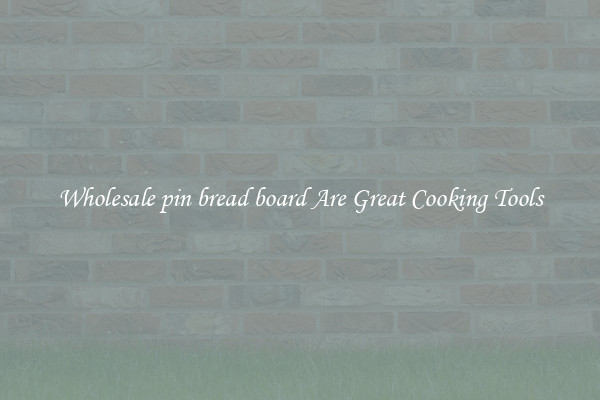 Wholesale pin bread board Are Great Cooking Tools