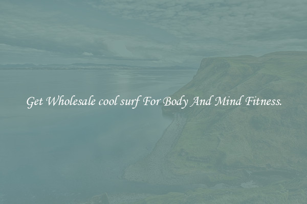 Get Wholesale cool surf For Body And Mind Fitness.