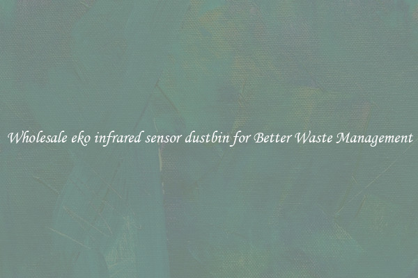 Wholesale eko infrared sensor dustbin for Better Waste Management