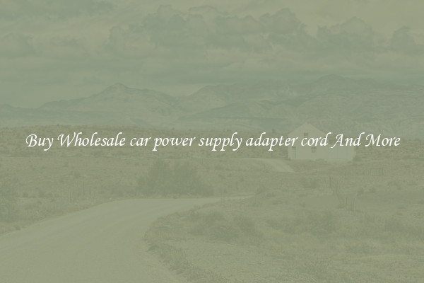 Buy Wholesale car power supply adapter cord And More