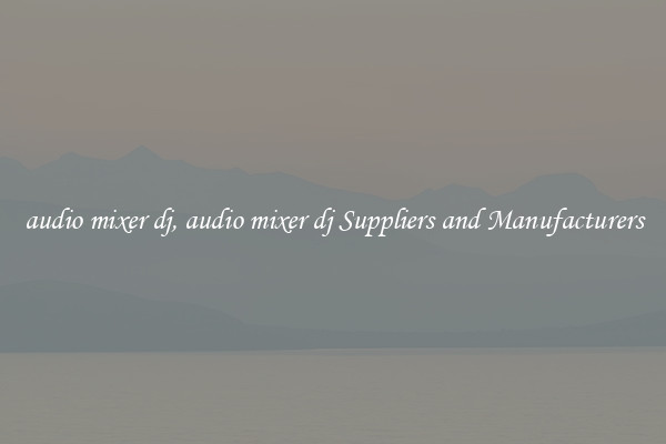 audio mixer dj, audio mixer dj Suppliers and Manufacturers
