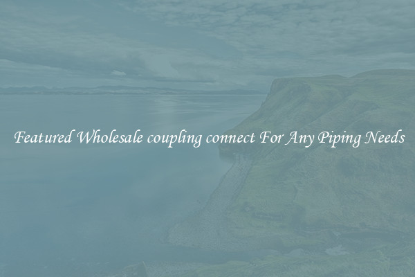 Featured Wholesale coupling connect For Any Piping Needs