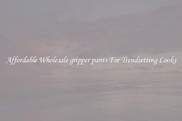 Affordable Wholesale gripper pants For Trendsetting Looks