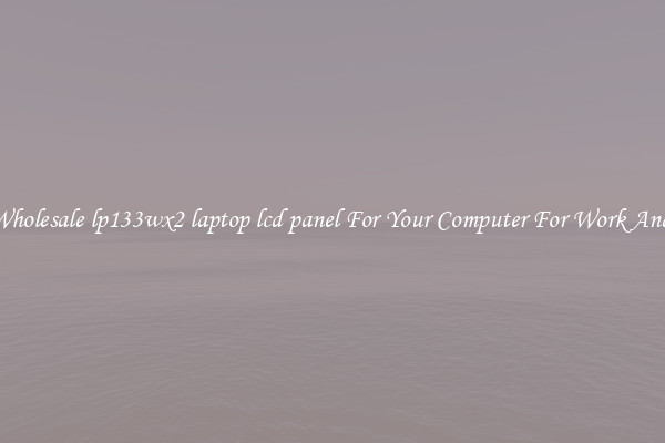 Crisp Wholesale lp133wx2 laptop lcd panel For Your Computer For Work And Home