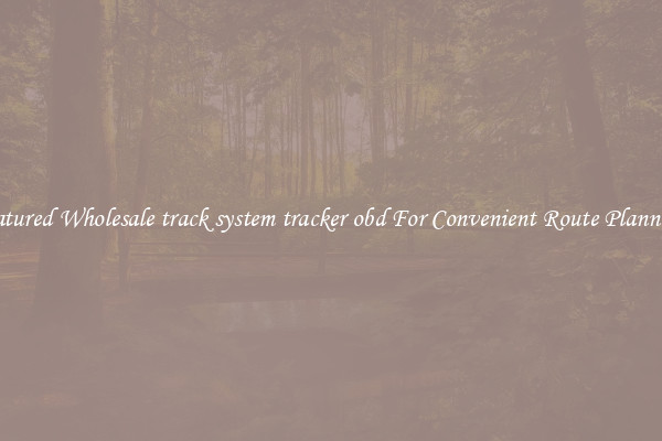 Featured Wholesale track system tracker obd For Convenient Route Planning 