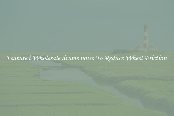 Featured Wholesale drums noise To Reduce Wheel Friction 