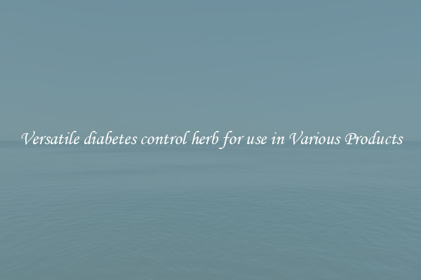 Versatile diabetes control herb for use in Various Products