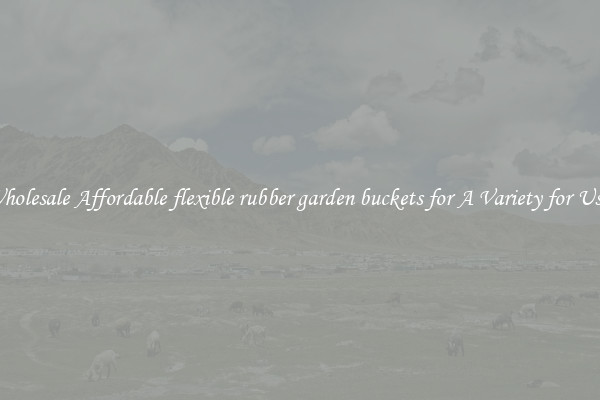 Wholesale Affordable flexible rubber garden buckets for A Variety for Uses