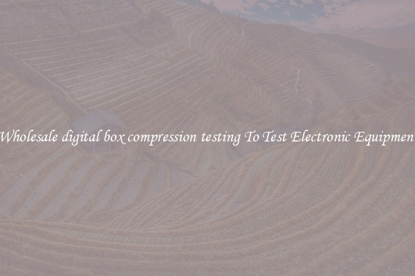 Wholesale digital box compression testing To Test Electronic Equipment