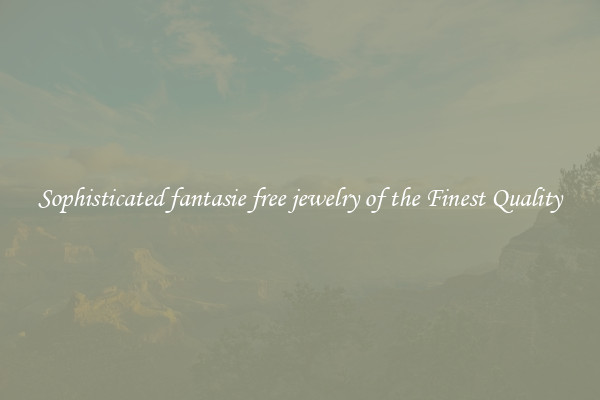 Sophisticated fantasie free jewelry of the Finest Quality