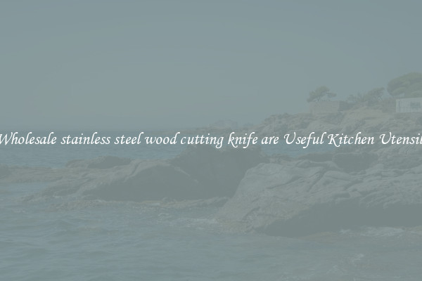 Wholesale stainless steel wood cutting knife are Useful Kitchen Utensils
