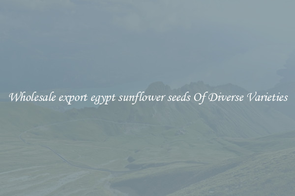 Wholesale export egypt sunflower seeds Of Diverse Varieties