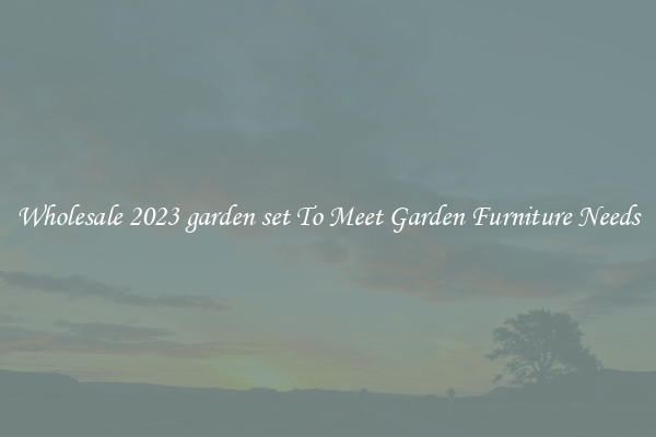 Wholesale 2023 garden set To Meet Garden Furniture Needs
