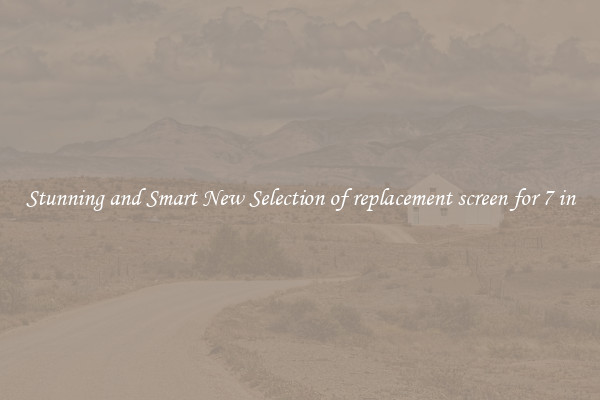 Stunning and Smart New Selection of replacement screen for 7 in