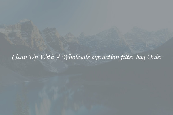 Clean Up With A Wholesale extraction filter bag Order