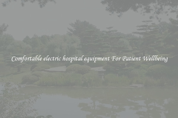 Comfortable electric hospital equipment For Patient Wellbeing