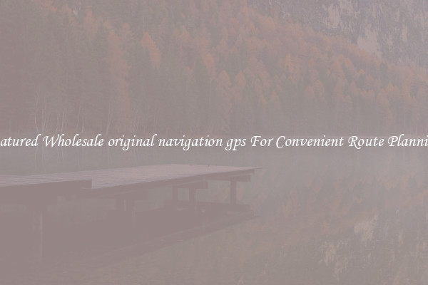 Featured Wholesale original navigation gps For Convenient Route Planning 