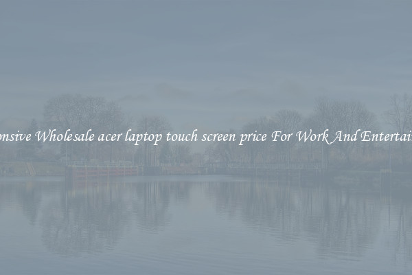 Responsive Wholesale acer laptop touch screen price For Work And Entertainment