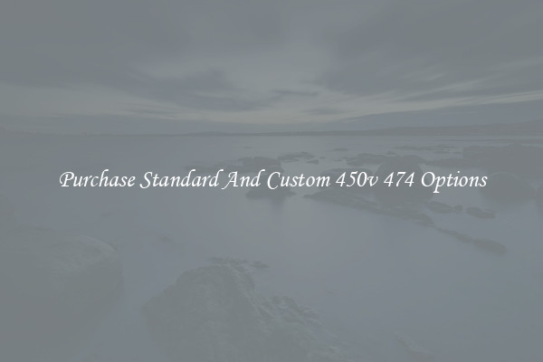 Purchase Standard And Custom 450v 474 Options