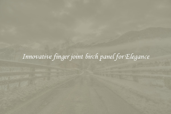Innovative finger joint birch panel for Elegance
