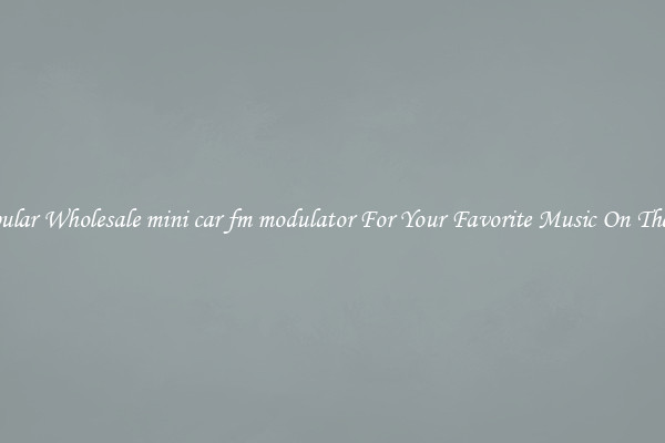 Popular Wholesale mini car fm modulator For Your Favorite Music On The Go