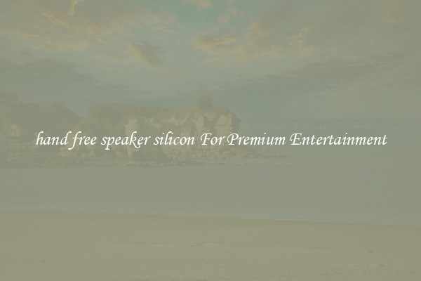 hand free speaker silicon For Premium Entertainment