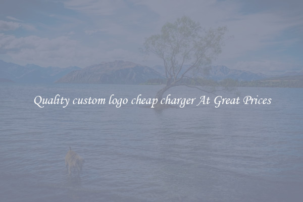Quality custom logo cheap charger At Great Prices