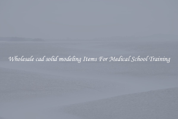 Wholesale cad solid modeling Items For Medical School Training
