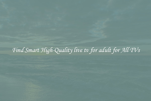 Find Smart High-Quality live tv for adult for All TVs