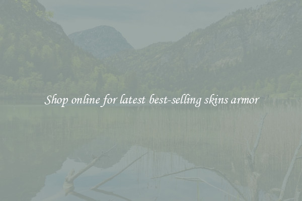 Shop online for latest best-selling skins armor