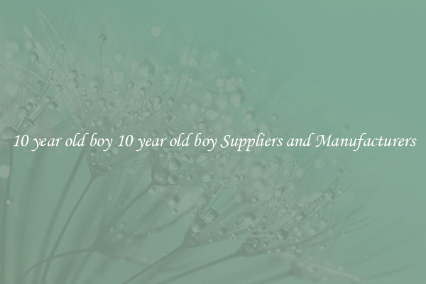 10 year old boy 10 year old boy Suppliers and Manufacturers