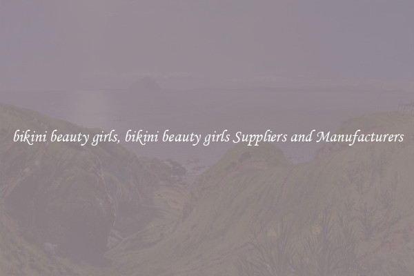 bikini beauty girls, bikini beauty girls Suppliers and Manufacturers