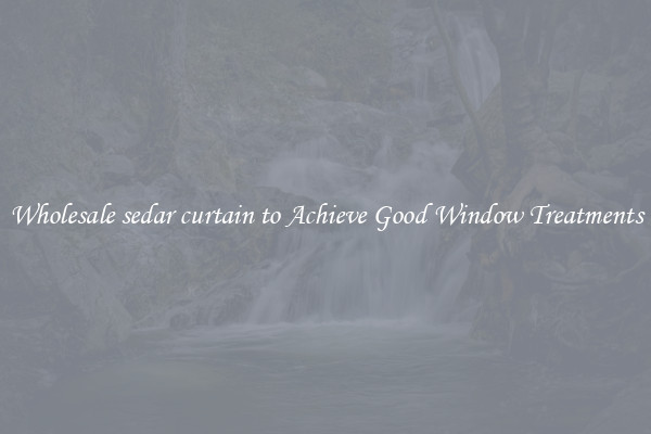 Wholesale sedar curtain to Achieve Good Window Treatments