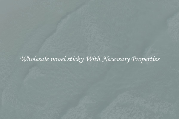 Wholesale novel sticky With Necessary Properties