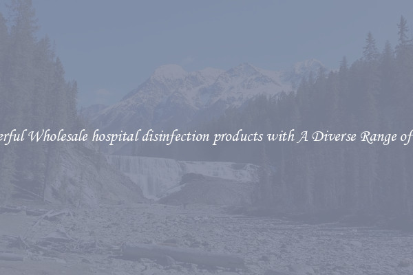 Powerful Wholesale hospital disinfection products with A Diverse Range of Uses